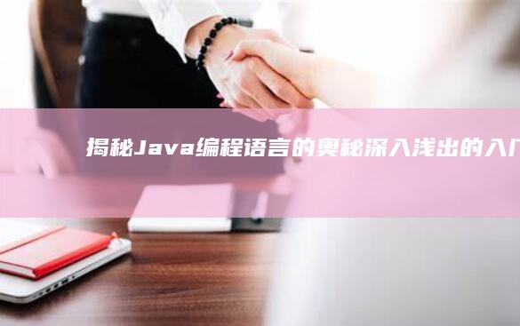 揭秘Java编程语言的奥秘：深入浅出的入门教程 (揭秘java虚拟机:jvm设计原理与实现)