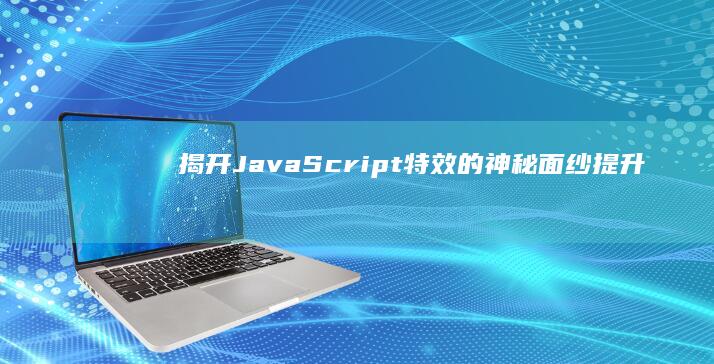 揭开 JavaScript 特效的神秘面纱：提升您的交互性 (揭开的拼音)