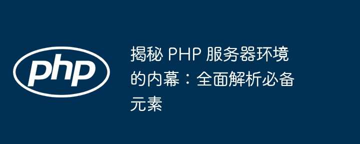 揭秘 PHP 源代码：自定义和扩展您的 Web 开发工具集 (php源码使用教程)