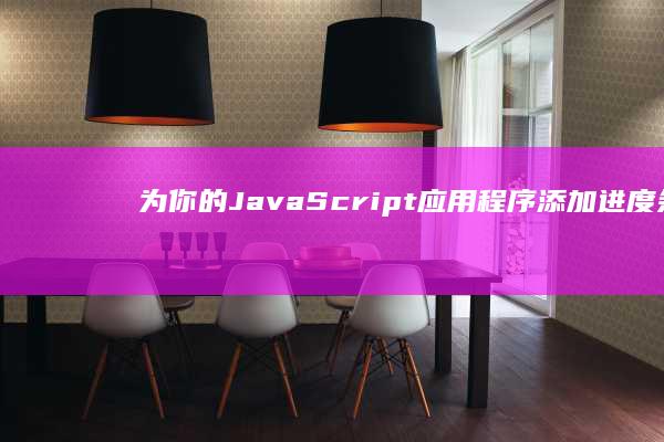为你的 JavaScript 应用程序添加进度条：逐步指南，从初学者到专业人士 (为你的打印机输入wps pin什么意思)