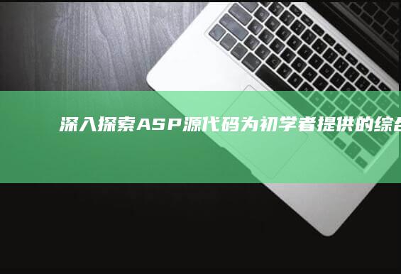 深入探索 ASP 源代码：为初学者提供的综合指南 (深入探索Android热修复技术原理 pdf)