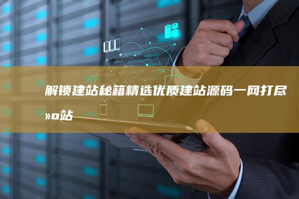 解锁建站秘籍精选优质建站一网打尽建站