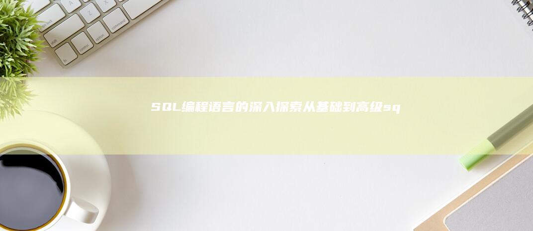 SQL编程语言的深入探索从到高级sq