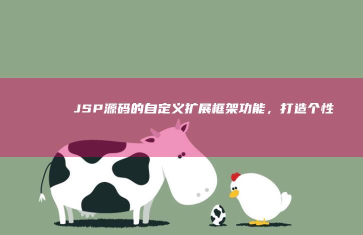 JSP源码的自定义扩展框架功能，打造个性化
