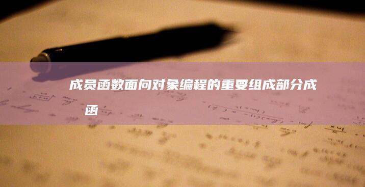 成员函数：面向对象编程的重要组成部分 (成员函数的描述)
