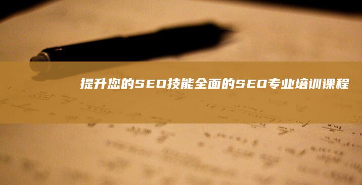 提升您的SEO技能全面的SEO专业培训课程