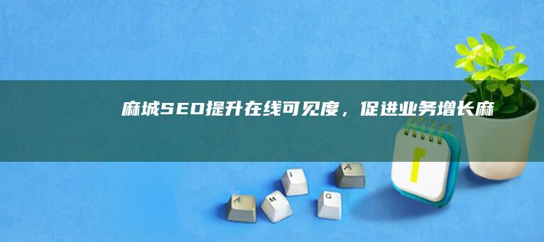 麻城 SEO：提升在线可见度，促进业务增长 (麻城seo排名)