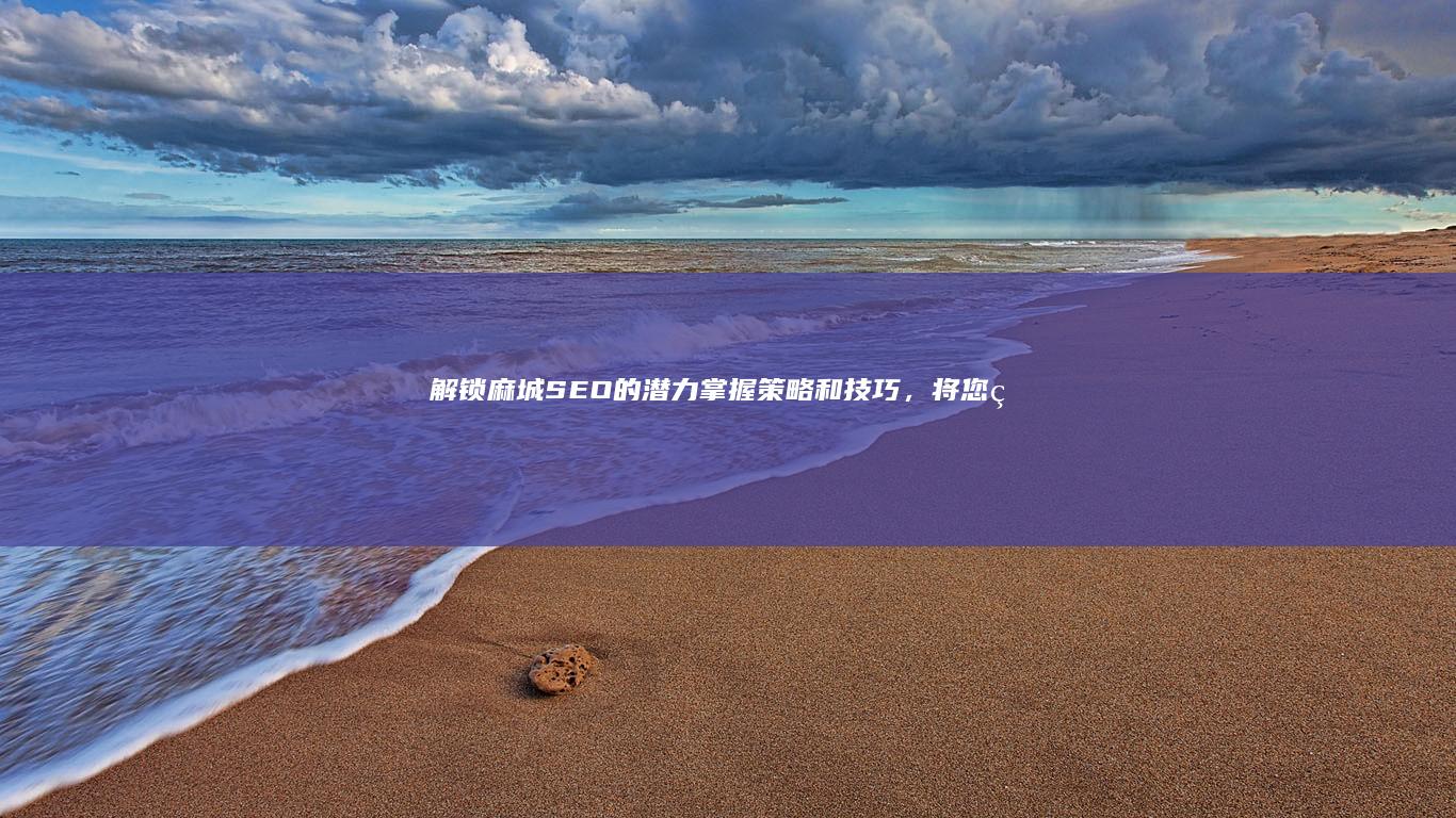 解锁麻城SEO的潜力掌握策略和技巧，将您的