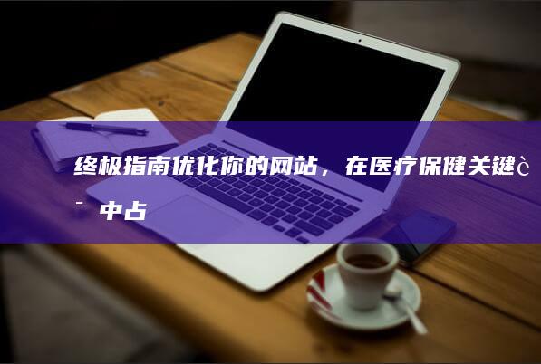 终极指南优化你的网站，在医疗保健中占