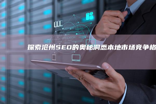 探索沧州 SEO 的奥秘：洞悉本地市场竞争格局 (探索沧州交通学院图书的建设)