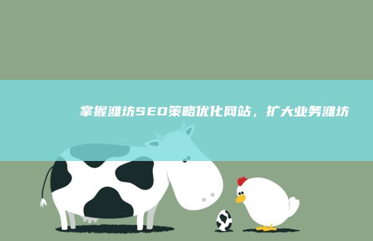 掌握潍坊SEO策略：优化网站，扩大业务 (潍坊教育学院)