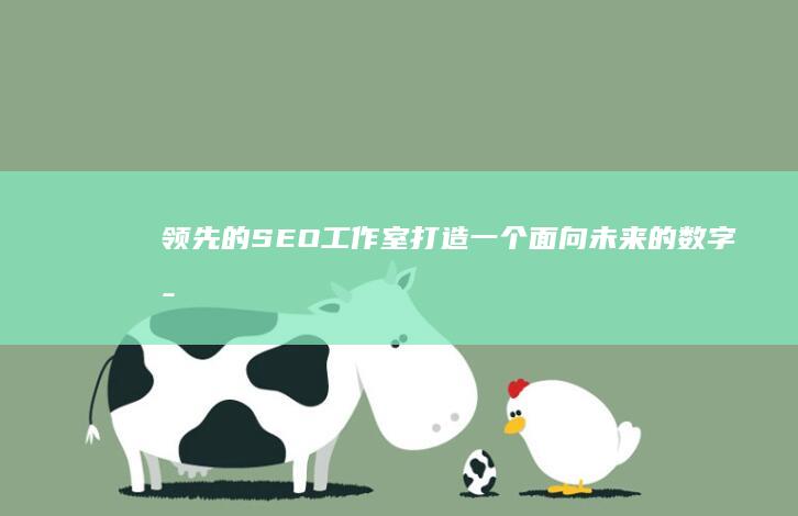 领先的SEO打造一个面向未来的数字存