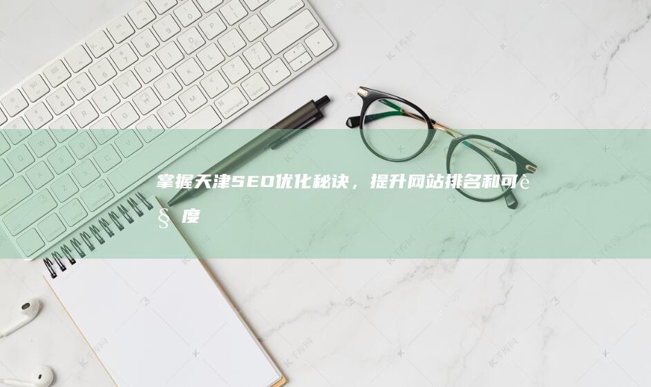 掌握天津SEO优化秘诀，提升网站排名和