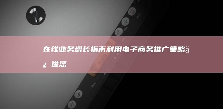 在线业务增长指南电子商务推广策略促进您