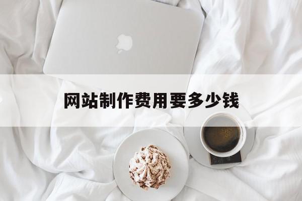网站制作费用指南：为您的在线业务制定预算 (东莞网站制作费用)